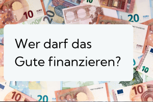 Medium_WerDarfDasGuteFinanzieren?